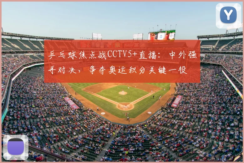 乒乓球焦点战CCTV5+直播：中外强手对决，争夺奥运积分关键一役