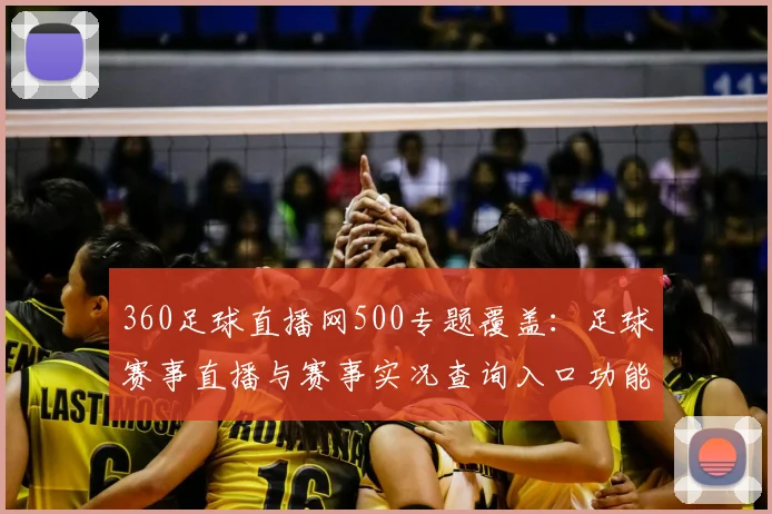 360足球直播网500专题覆盖：足球赛事直播与赛事实况查询入口功能说明与使用指南