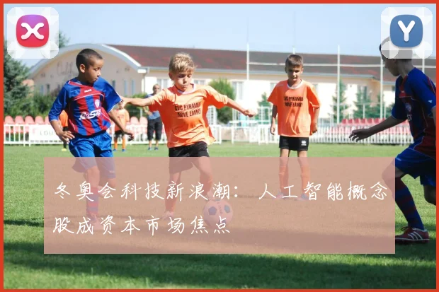 冬奥会科技新浪潮：人工智能概念股成资本市场焦点