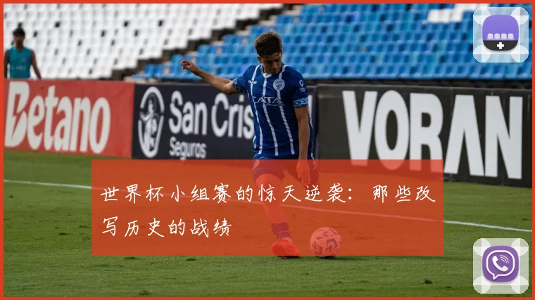 世界杯小组赛的惊天逆袭：那些改写历史的战绩