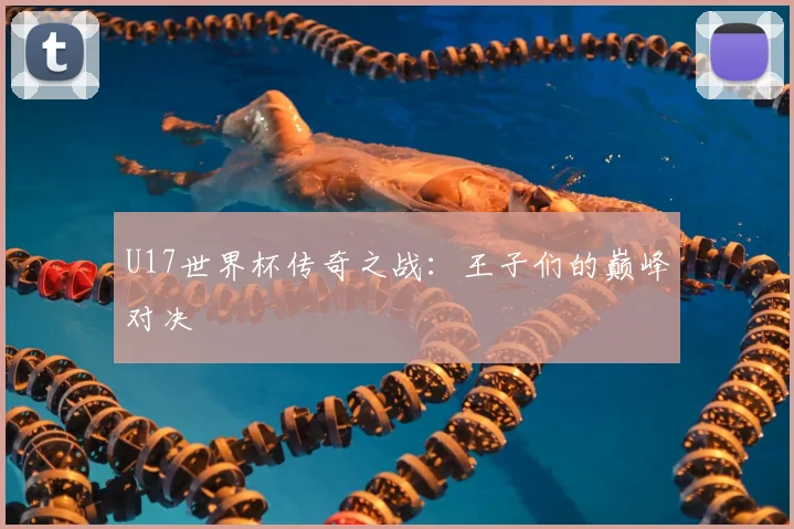 U17世界杯传奇之战:王子们的巅峰对决