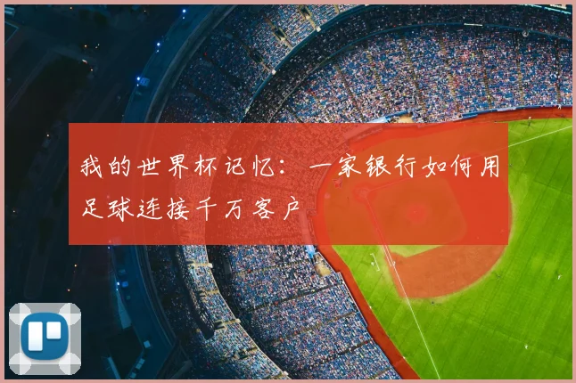 我的世界杯记忆:一家银行如何用足球连接千万客户