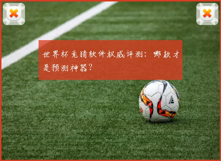 世界杯竞猜软件权威评测:哪款才是预测神器?