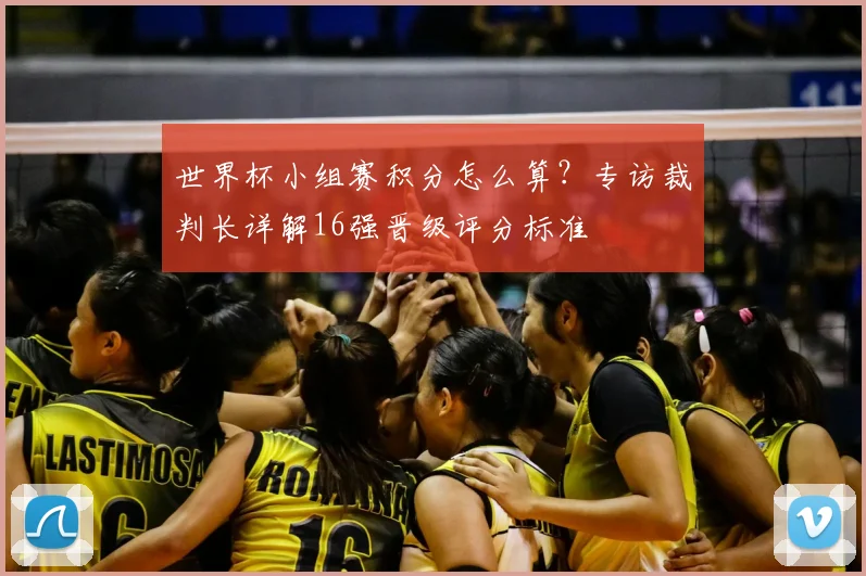 世界杯小组赛积分怎么算？专访裁判长详解16强晋级评分标准